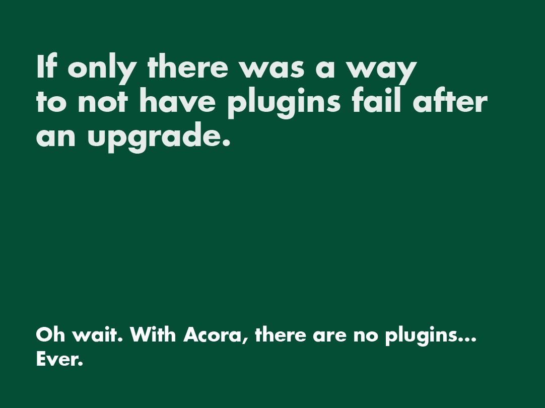 Social post with text that reads - If only there was a way to not have plugins failing after upgrades.  Oh wait, with Acora, there are no plugins... ever.